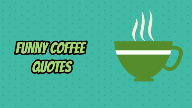 Funny Coffee Quotes- Amazing and Inspirational Coffee Quotes